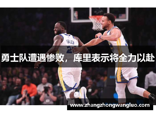 勇士队遭遇惨败，库里表示将全力以赴