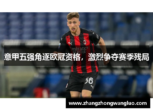 意甲五强角逐欧冠资格，激烈争夺赛季残局