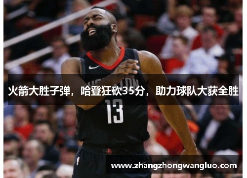 火箭大胜子弹，哈登狂砍35分，助力球队大获全胜