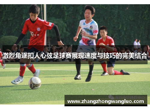 激烈角逐扣人心弦足球赛展现速度与技巧的完美结合